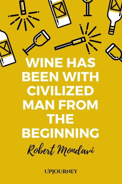 Wine has been with civilized man from the beginning. – Robert Mondavi #wine #quotes #with #civilized #man #from #the #beginning