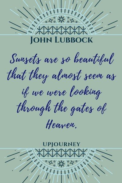 "Sunsets are so beautiful that they almost seem as if we were looking through the gates of Heaven." — John Lubbock #sunset #quotes #heaven