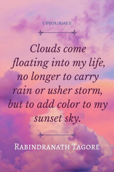 "Clouds come floating into my life, no longer to carry rain or usher storm, but to add color to my sunset sky." — Rabindranath Tagore #sunset #quotes #clouds