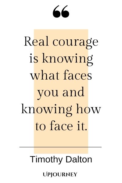 Real courage is knowing what faces you and knowing how to face it. – Timothy Dalton #courage #quotes #real #what #and #how