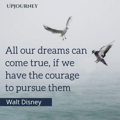 All our dreams can come true, if we have the courage to pursue them. – Walt Disney #courage #quotes #dreams #come #true #pursue