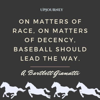 "On matters of race, on matters of decency, baseball should lead the way." — A. Bartlett Giamatti #baseball #quotes #race