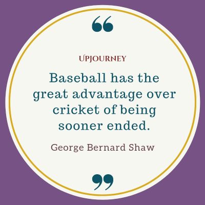 "Baseball has the great advantage over cricket of being sooner ended." — George Bernard Shaw #baseball #quotes #cricket
