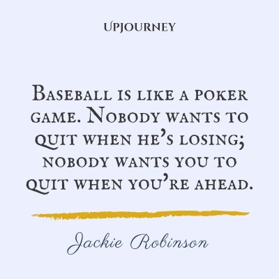 "Baseball is like a poker game. Nobody wants to quit when he's losing; nobody wants you to quit when you're ahead." — Jackie Robinson #baseball #quotes #game