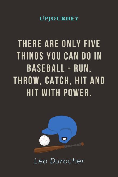 "There are only five things you can do in baseball - run, throw, catch, hit and hit with power." — Leo Durocher #baseball #quotes #power