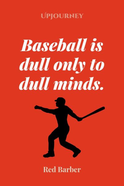 "Baseball is dull only to dull minds." — Red Barber #baseball #quotes #minds