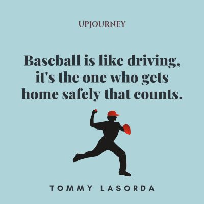 "Baseball is like driving, it's the one who gets home safely that counts." — Tommy Lasorda #baseball #quotes #home