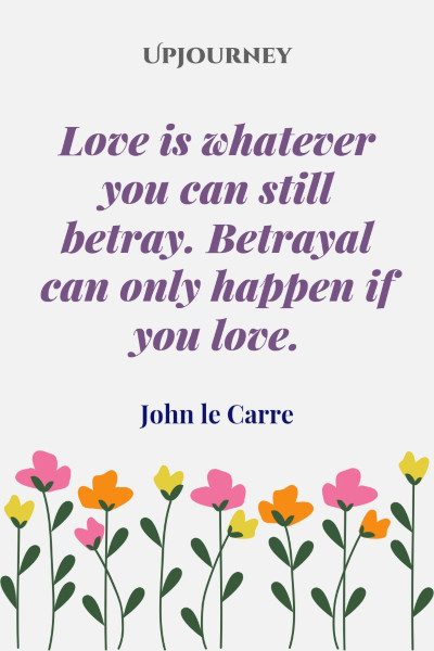 Love is whatever you can still betray. Betrayal can only happen if you love. John le Carre #betrayal #quotes #love 