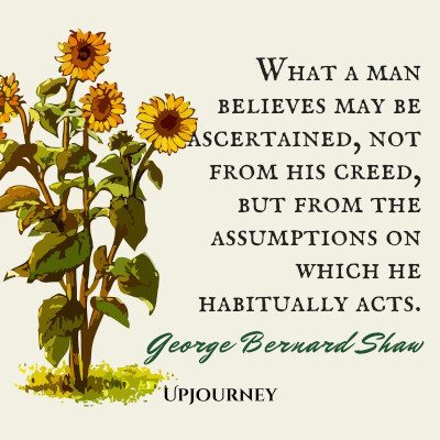 "What a man believes may be ascertained, not from his creed, but from the assumptions on which he habitually acts." #georgebernardshaw #quotes #man #creed #knowledge 