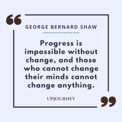 "Progress is impossible without change, and those who cannot change their minds cannot change anything." #georgebernardshaw #quotes #progress 