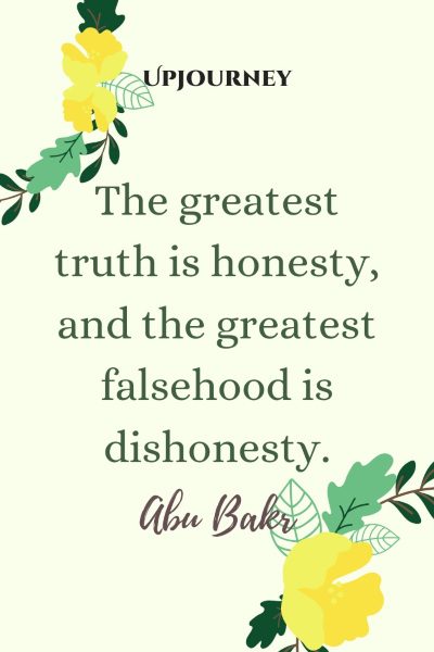 "The greatest truth is honesty, and the greatest falsehood is dishonesty." — Abu Bakr #honesty #quotes #truth