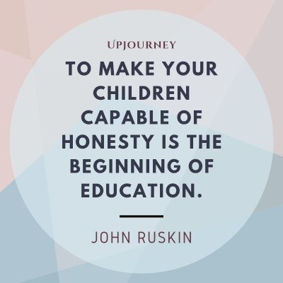 "To make your children capable of honesty is the beginning of education." — John Ruskin #honesty #quotes #education 