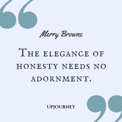 "The elegance of honesty needs no adornment." — Merry Browne #honesty #quotes #elegance #adornment