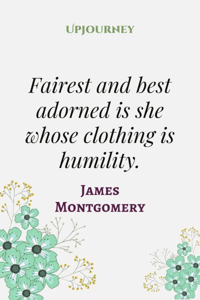 "Fairest and best adorned is she whose clothing is humility." — James Montgomery #humility #quotes #humble #beliefs