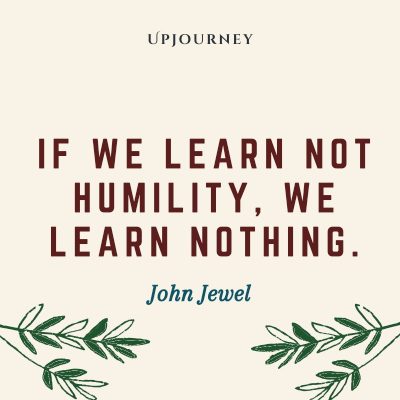 "If we learn not humility, we learn nothing." — John Jewel #humility #quotes #humble #learn