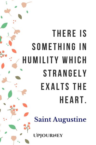"There is something in humility which strangely exalts the heart." — Saint Augustine #humility #quotes #humble #heart