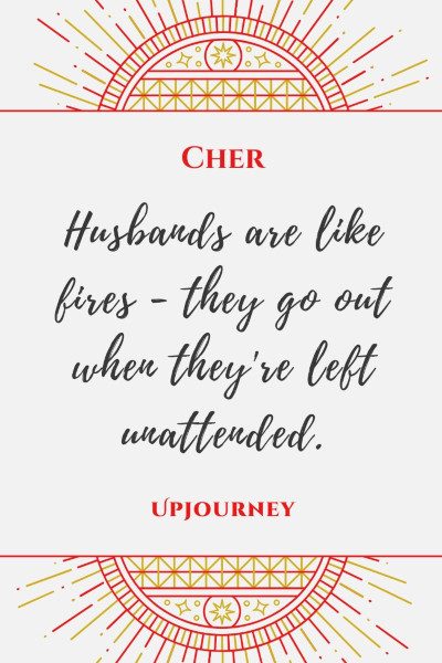 "Husbands are like fires - they go out when they're left unattended." — Cher #husband #quotes #fire