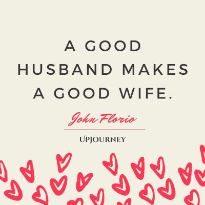 "A good husband makes a good wife." — John Florio #husband #quotes #wife
