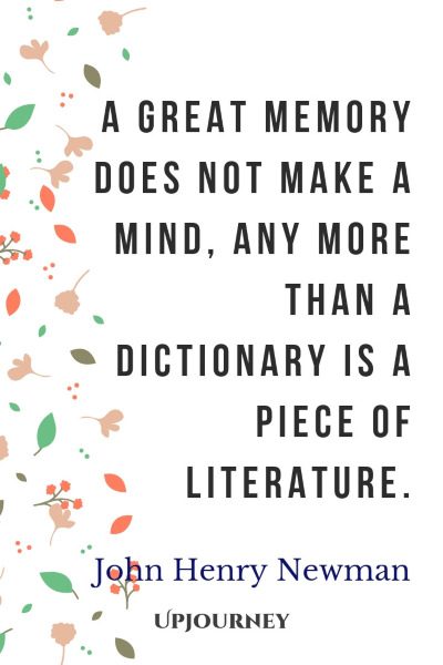 "A great memory does not make a mind, any more than a dictionary is a piece of literature." — John Henry Newman #memories #quotes #literature 