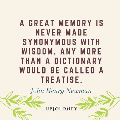 "A great memory is never made synonymous with wisdom, any more than a dictionary would be called a treatise." — John Henry Newman #memories #quotes #history