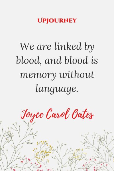 "We are linked by blood, and blood is memory without language." — Joyce Carol Oates #memories #quotes #language 