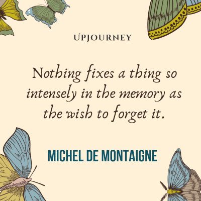 "Nothing fixes a thing so intensely in the memory as the wish to forget it." — Michel de Montaigne (14s) #memories #quotes #wish 
