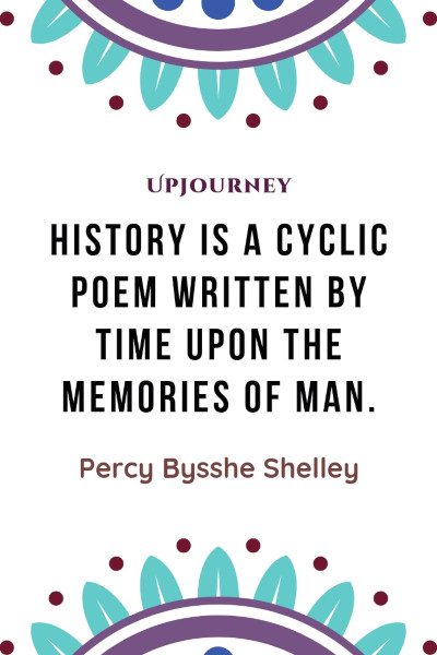 "History is a cyclic poem written by time upon the memories of man." — Percy Bysshe Shelley 2p #memories #quotes #history 