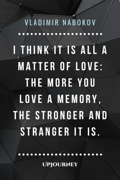 "I think it is all a matter of love: the more you love a memory, the stronger and stranger it is." — Vladimir Nabokov #memories #quotes #love 