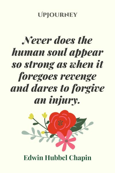"Never does the human soul appear so strong as when it foregoes revenge and dares to forgive an injury." ― Edwin Hubbel Chapin #revenge #quotes #soul