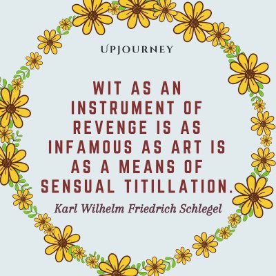 "Wit as an instrument of revenge is as infamous as art is as a means of sensual titillation." ― Karl Wilhelm Friedrich Schlegel #revenge #quotes #art