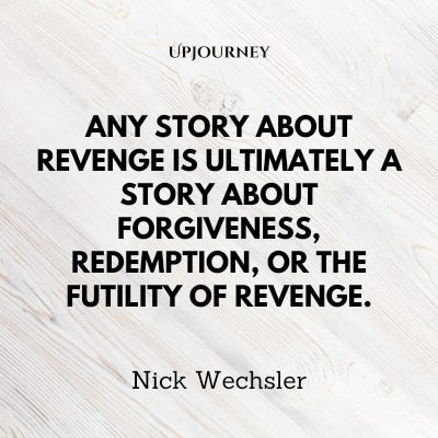 "Any story about revenge is ultimately a story about forgiveness, redemption, or the futility of revenge." ― Nick Wechsler #revenge #quotes #story