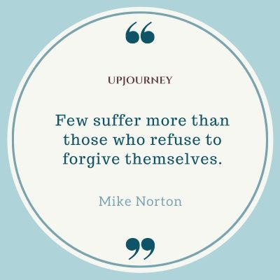 Few suffer more than those who refuse to forgive themselves ― Mike Norton. #quotes #forgiveness