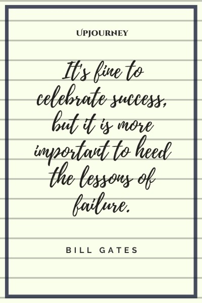 It's fine to celebrate success, but it is more important to heed the lessons of failure. – Bill Gates #success