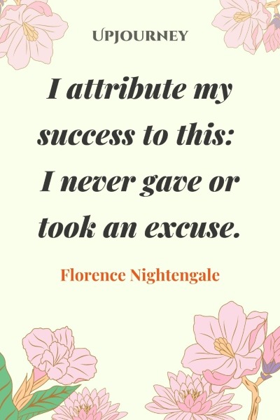 I attribute my success to this: I never gave or took an excuse. – Florence Nightengale #success