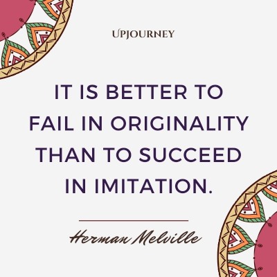 It is better to fail in originality than to succeed in imitation. – Herman Melville #success