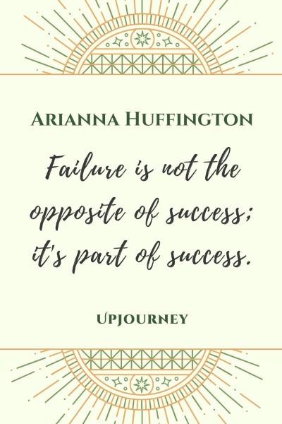 Failure is not the opposite of success; it's part of success. – Arianna Huffington #failure #success