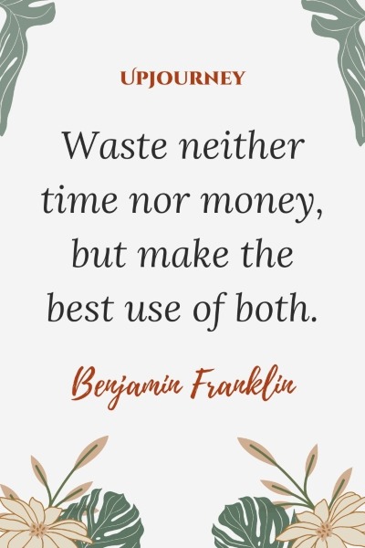 Waste neither time nor money, but make the best use of both. – Benjamin Franklin #budget #finance