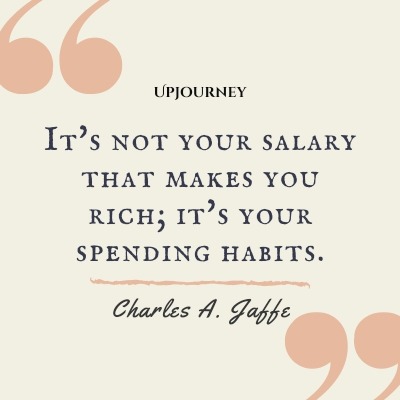 It's not your salary that makes you rich; it's your spending habits. – Charles A. Jaffe #budget #finance
