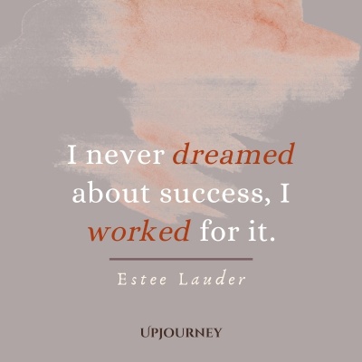 I never dreamed about success, I worked for it. – Estee Lauder #success