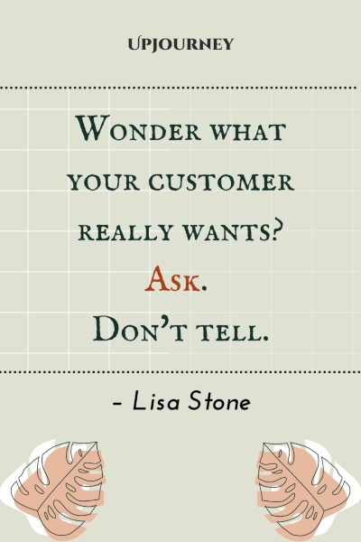 Wonder what your customer really wants? Ask. Don't tell. – Lisa Stone #business