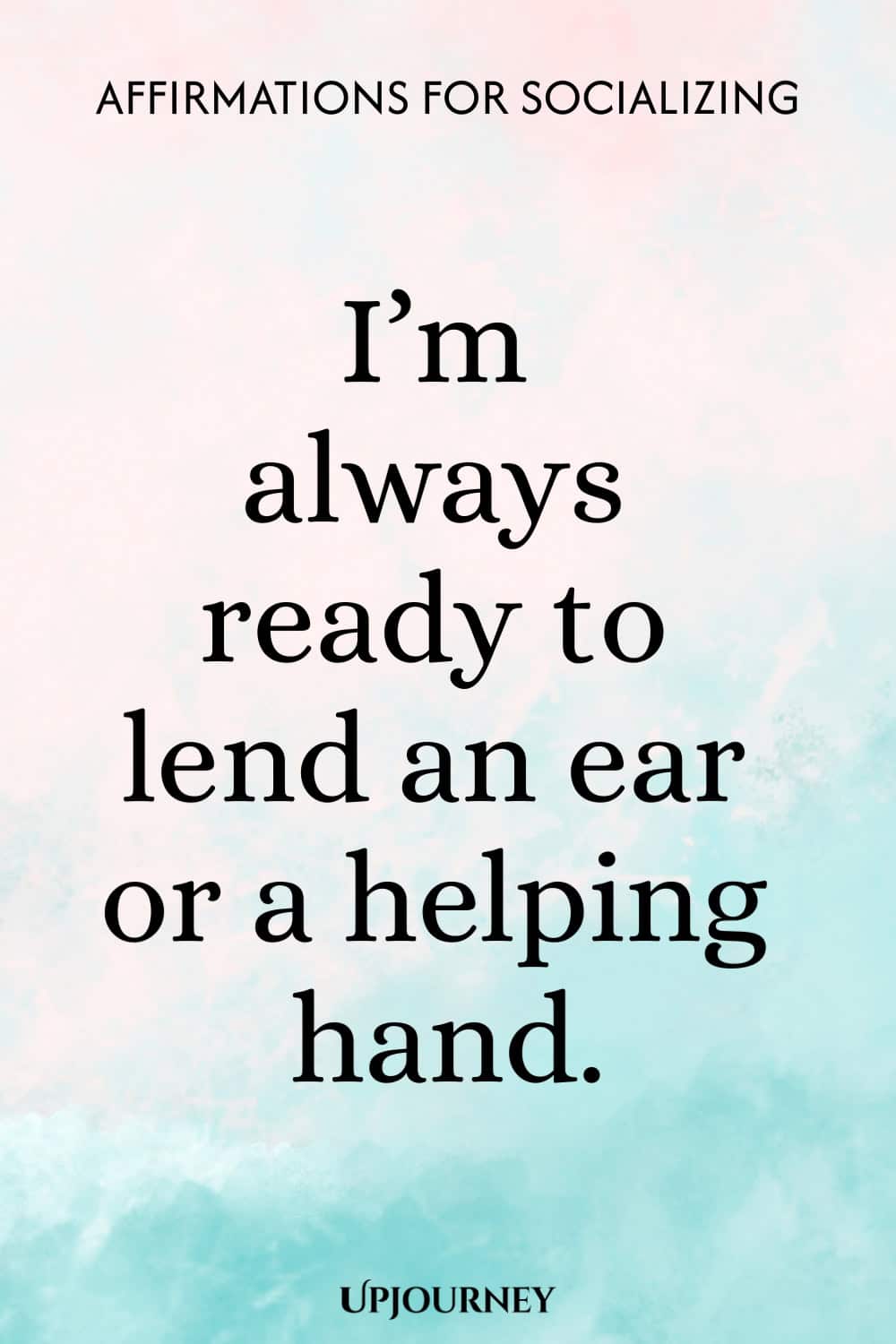 I’m always ready to lend an ear or a helping hand.