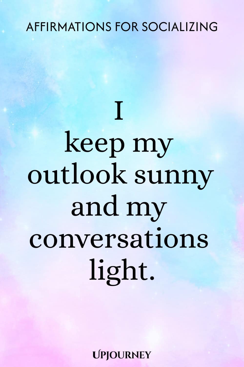 I keep my outlook sunny and my conversations light.