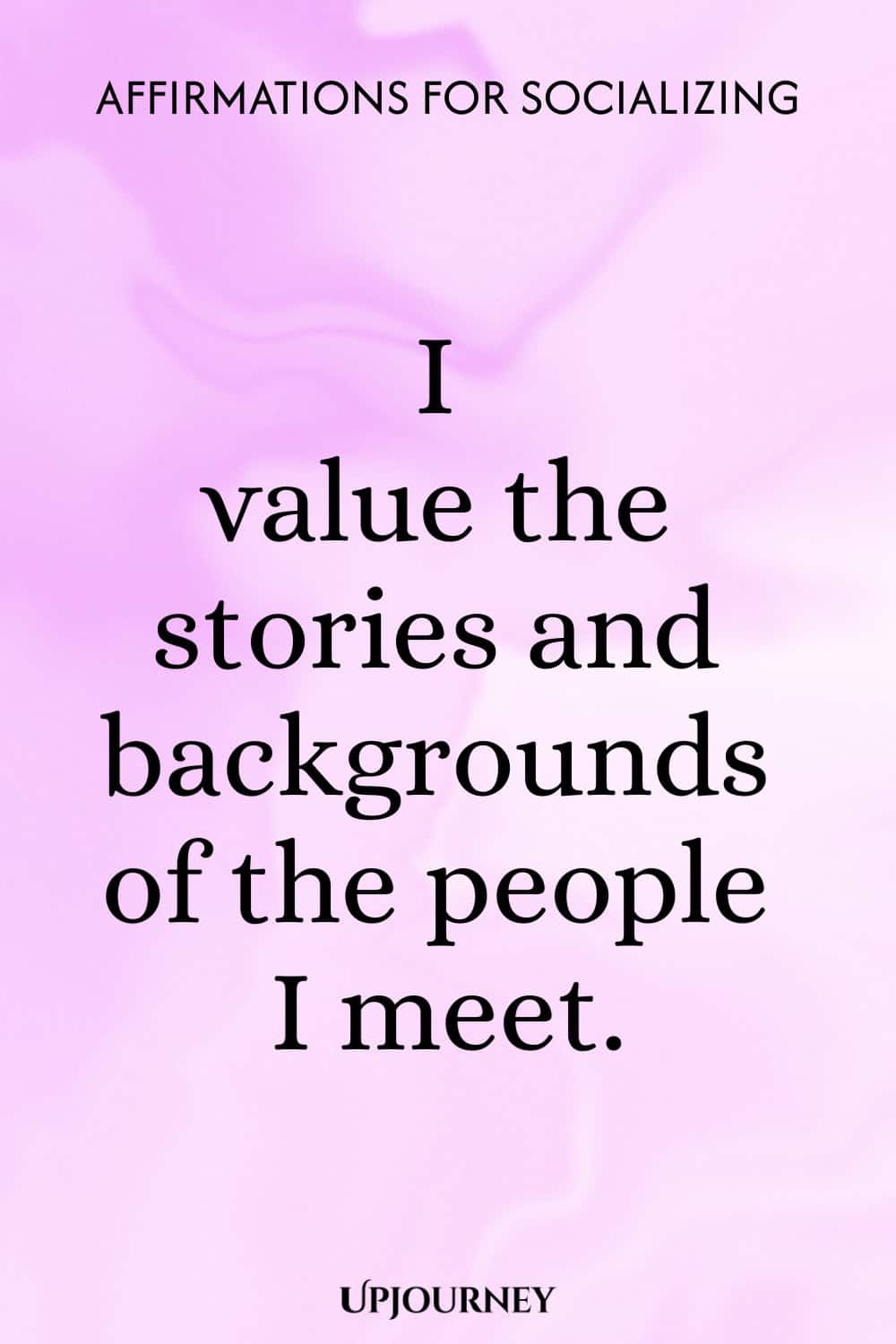 I value the stories and backgrounds of the people I meet.