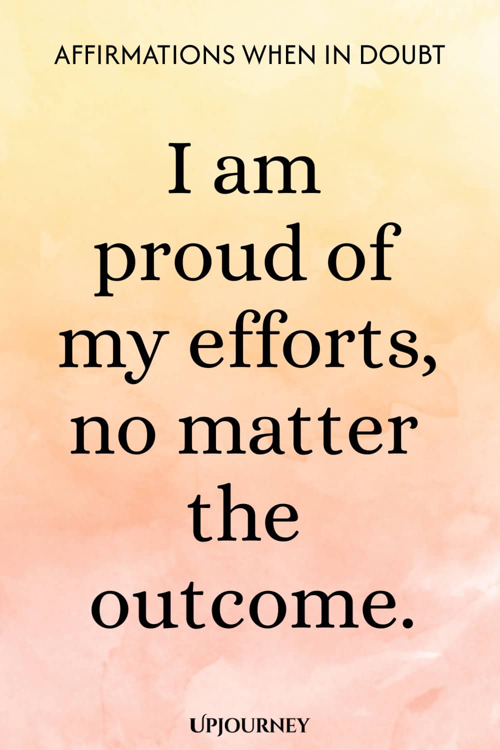 I am proud of my efforts, no matter the outcome.