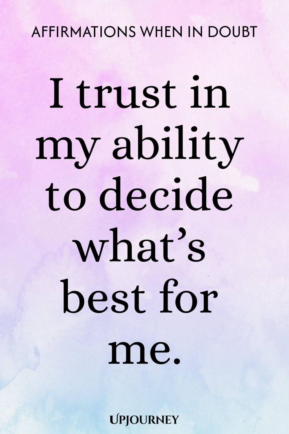 I trust in my ability to decide what’s best for me.