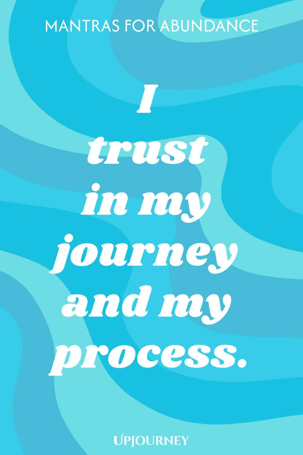 I trust in my journey and my process.