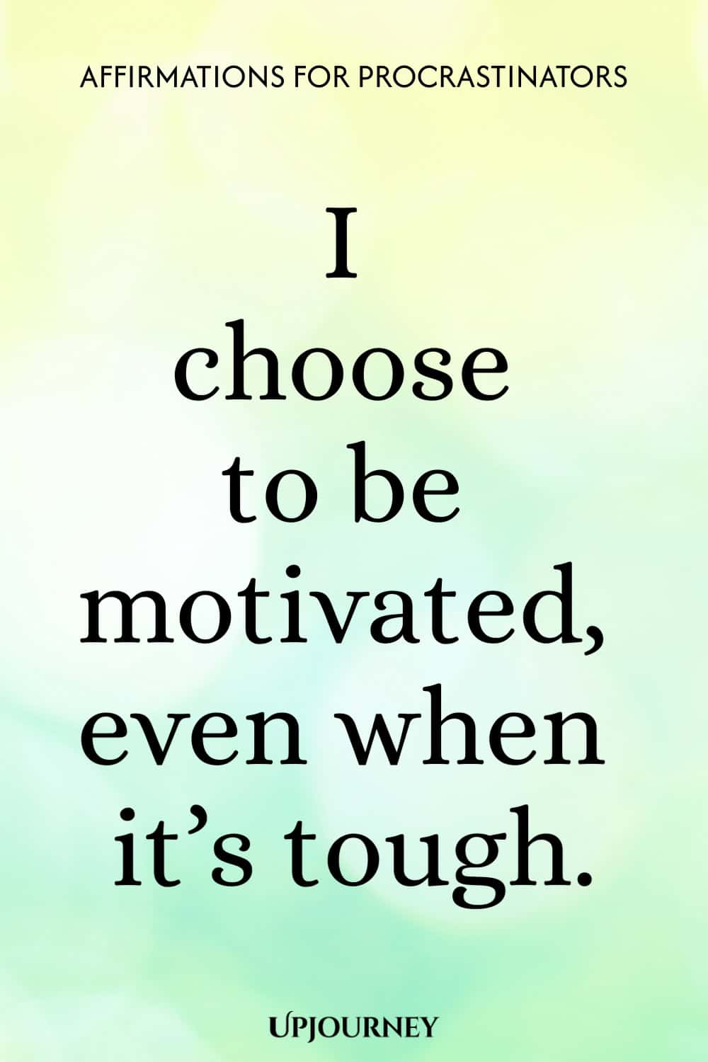 I choose to be motivated, even when it’s tough.