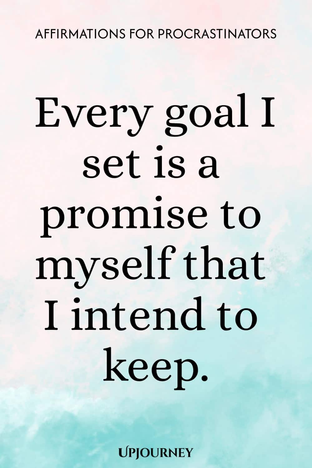 Every goal I set is a promise to myself that I intend to keep.