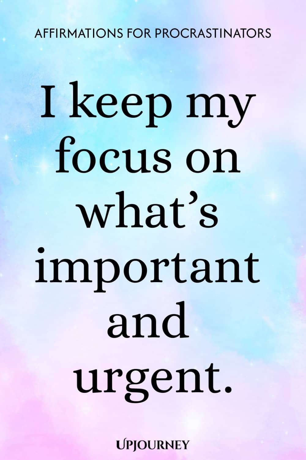 I keep my focus on what’s important and urgent.