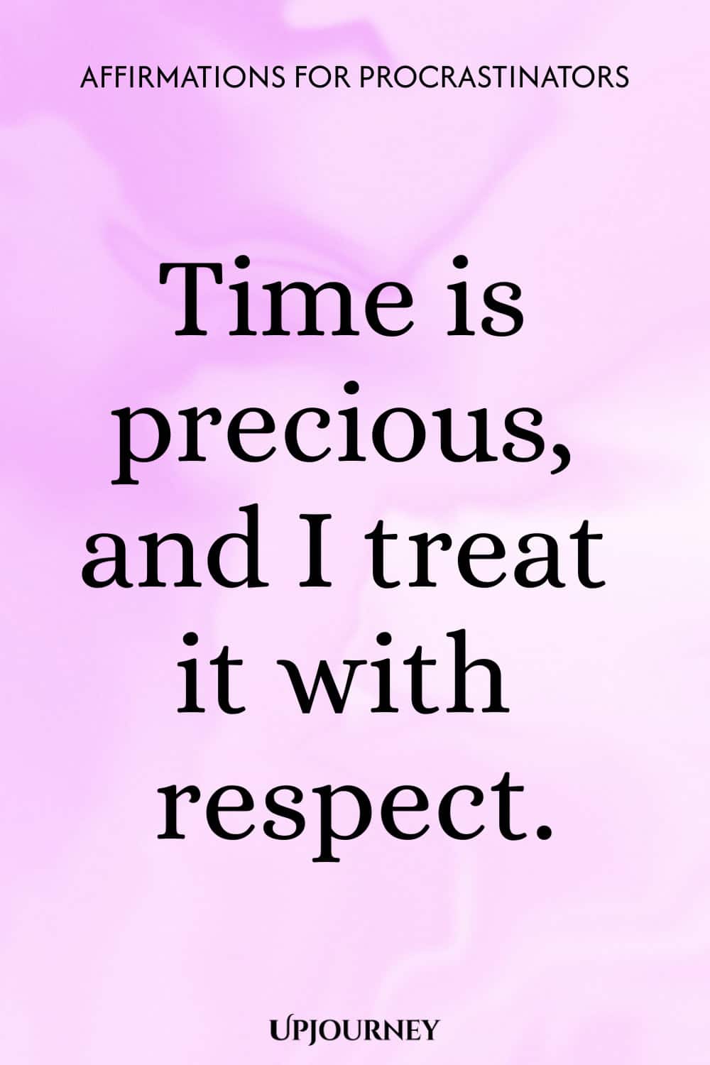 Time is precious, and I treat it with respect.